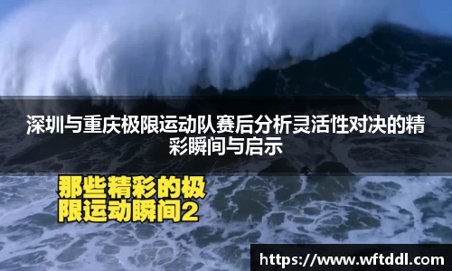 深圳与重庆极限运动队赛后分析灵活性对决的精彩瞬间与启示